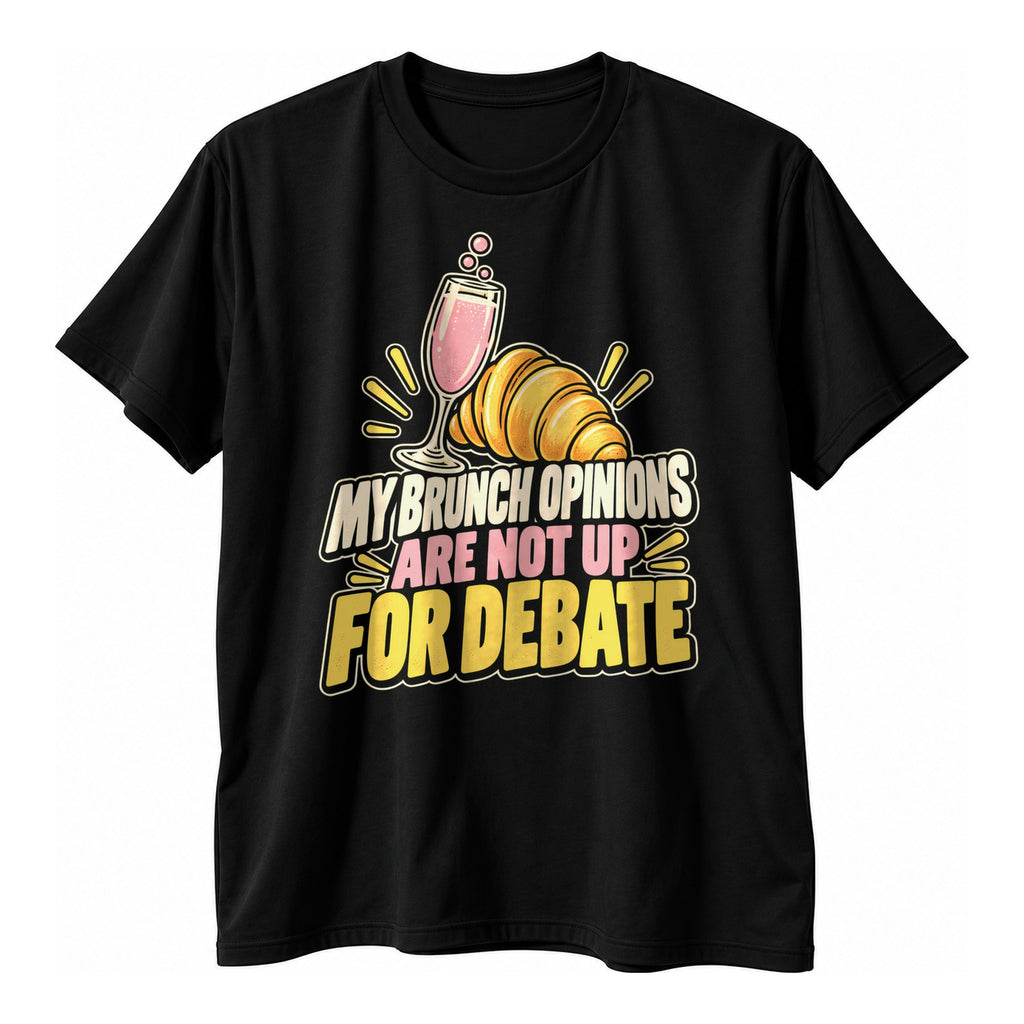 Black t-shirt with a pink sparkling glass and a golden croissant above the text My Brunch Opinions Are Not Up For Debate in cream, pink and yellow lettering