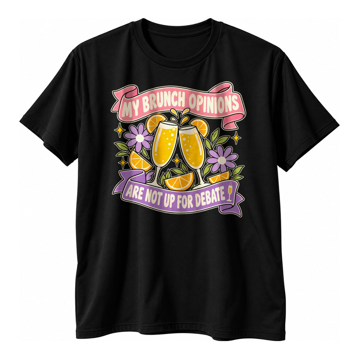 Black t-shirt with two sparkling orange drinks, purple flowers and pink and lilac ribbon banners reading My Brunch Opinions Are Not Up For Debate