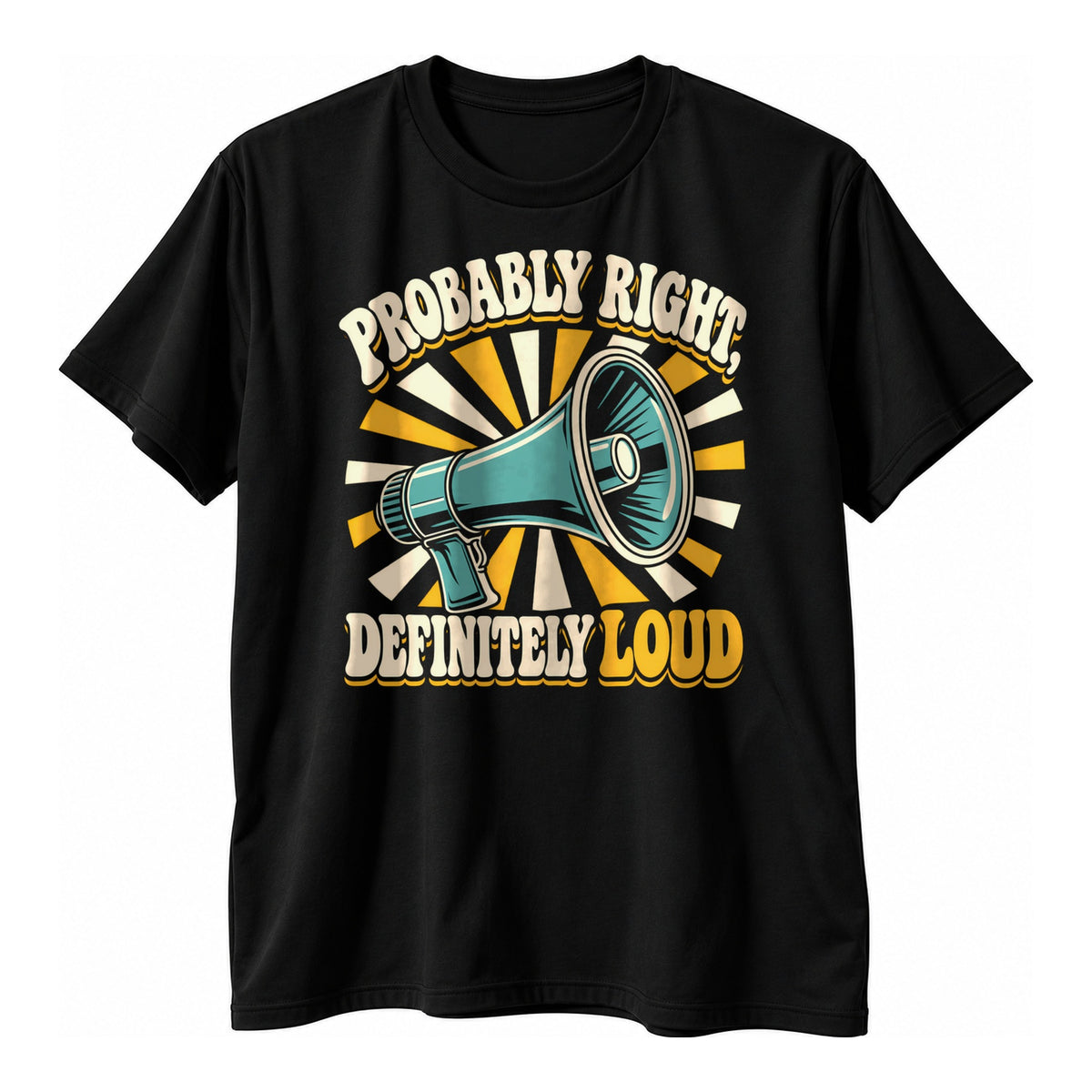 Black t-shirt with a teal megaphone on a mustard and cream sunburst and the text Probably Right, Definitely Loud in rounded retro lettering