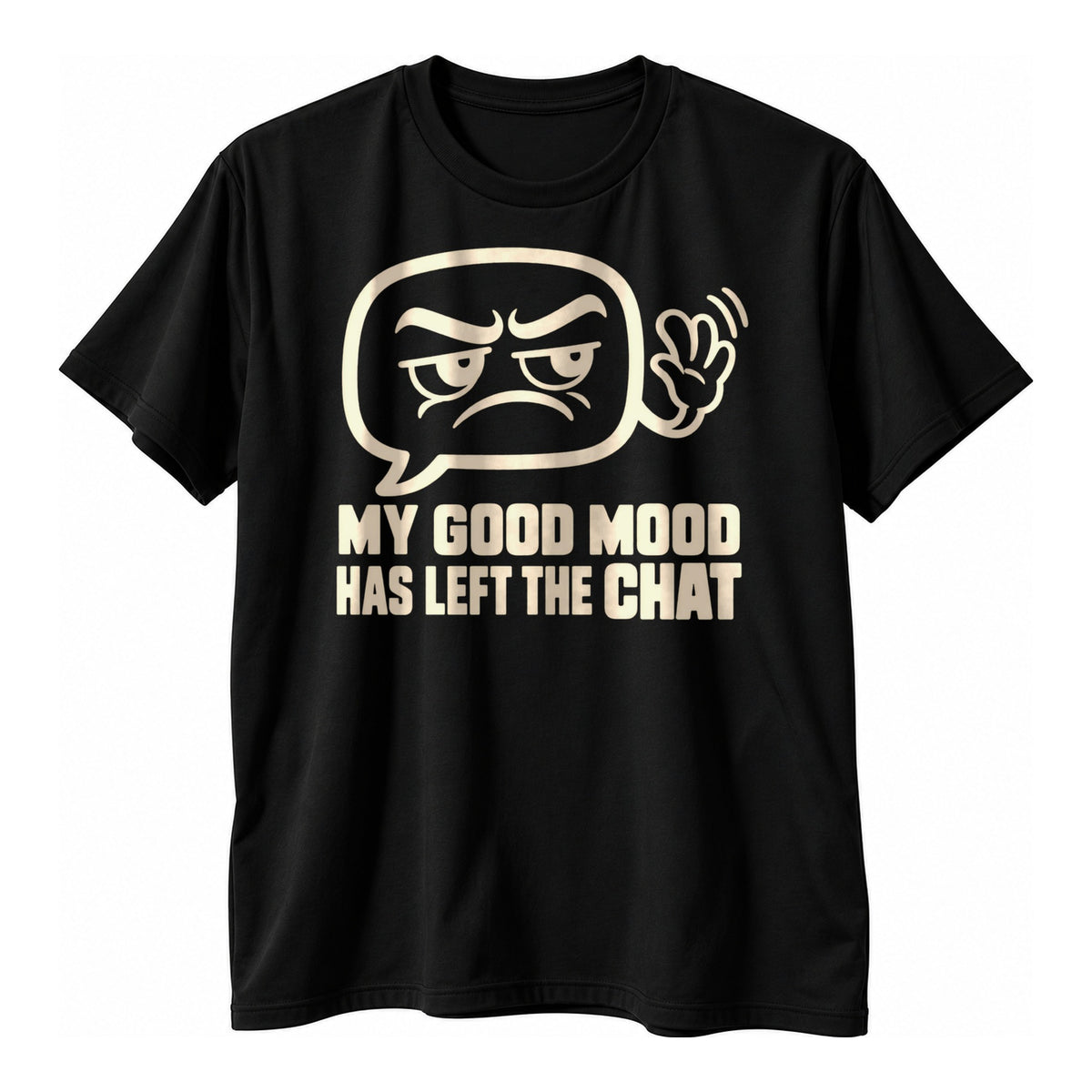 Black t-shirt with a cream line drawing of a scowling speech bubble with a waving hand above the text My Good Mood Has Left The Chat in cream capitals