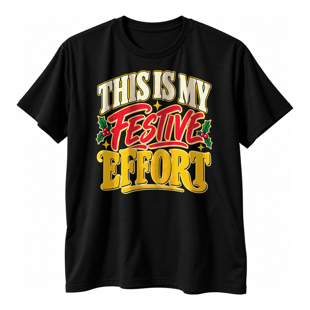 Black t-shirt with big stacked cream, red and gold lettering and holly sprigs reading This Is My Festive Effort